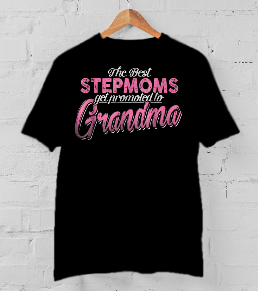 The Best Stepmoms Get Promoted To Grandma T-Shirt