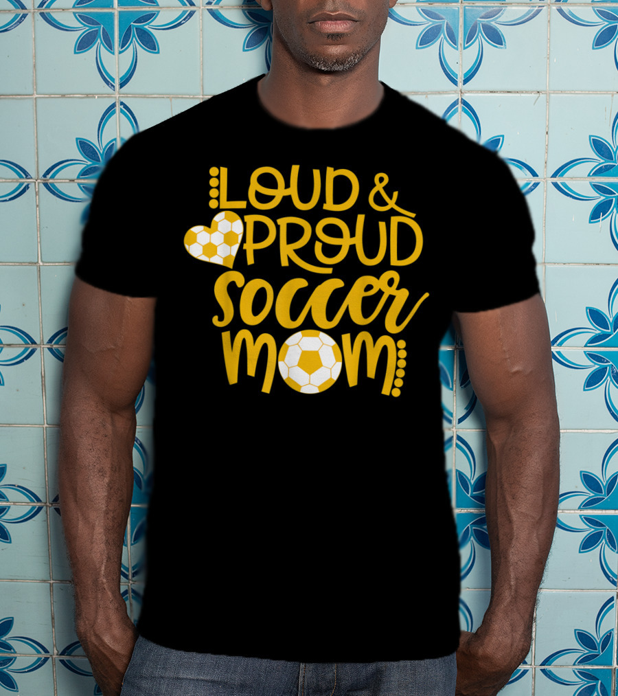 Loud And Proud Soccer Mom Gold And White T-Shirt
