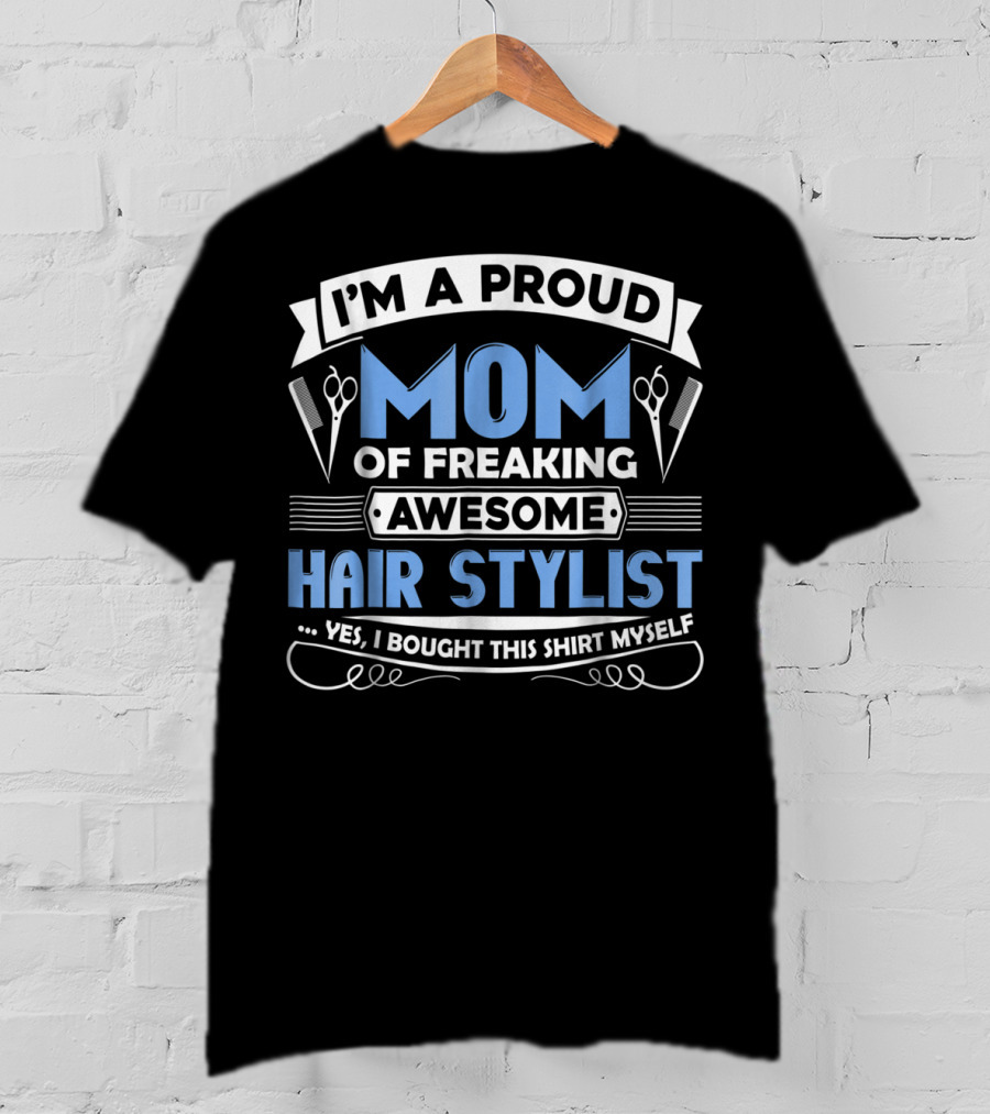 I'm A Proud Mom Of Freaking Awesome Hair Stylist T-Shirt