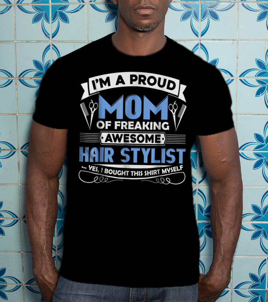 I'm A Proud Mom Of Freaking Awesome Hair Stylist T-Shirt