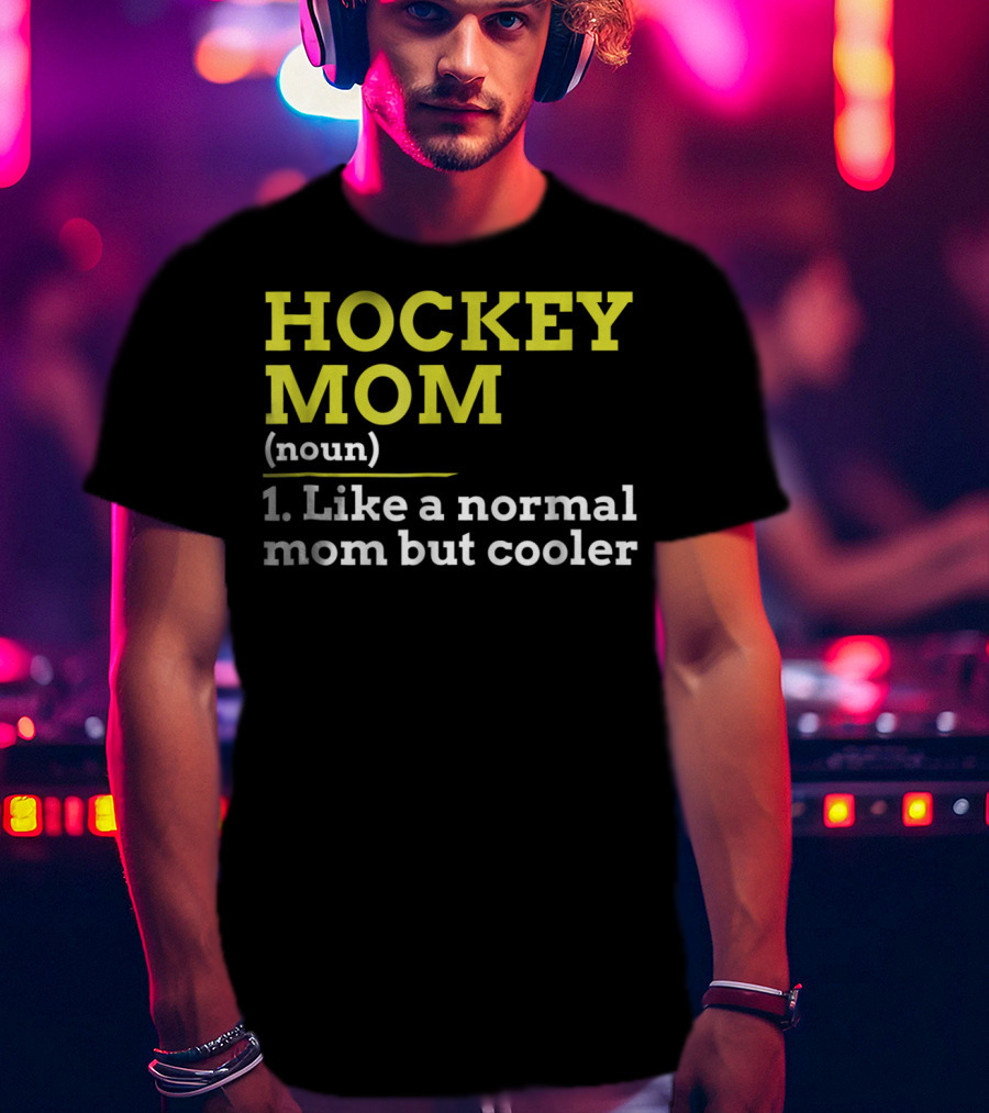 Hockey Mom Noun Like A Normal Mom But Cooler T-Shirt