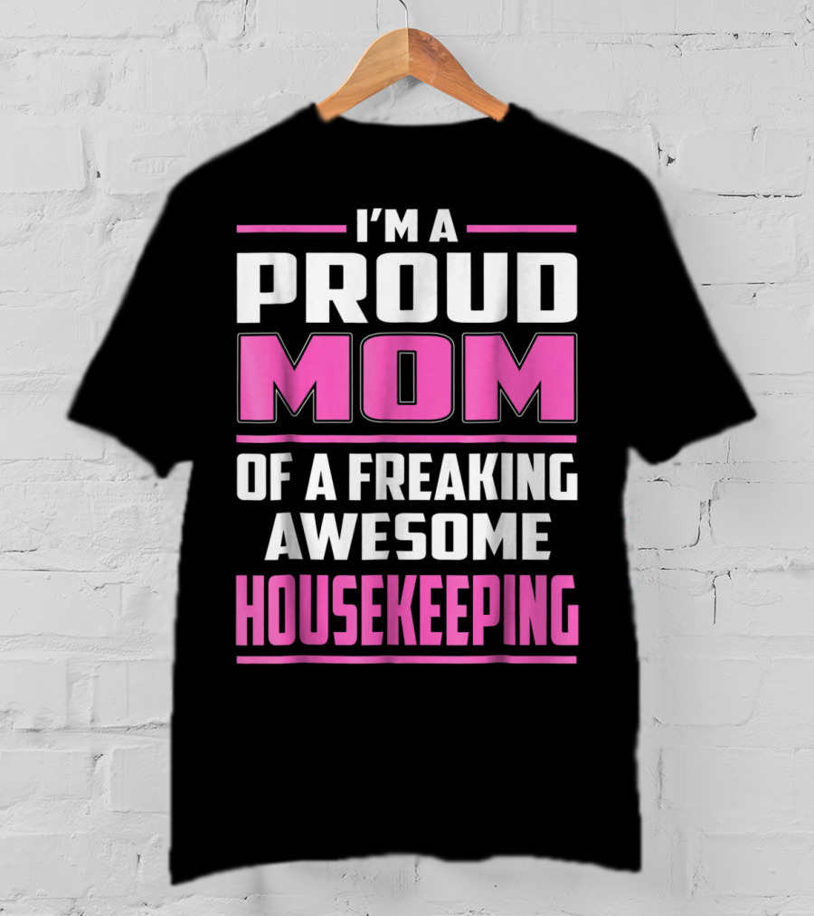 I'm A Proud Mom Of A Freaking Awesome Housekeeping T-Shirt