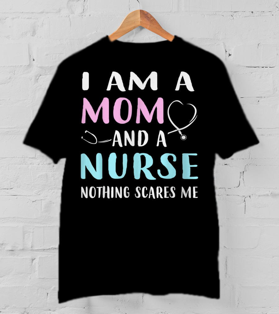 I Am A Mom And A Nurse Nothing Scares Me Humor2 Stethoscope T-Shirt
