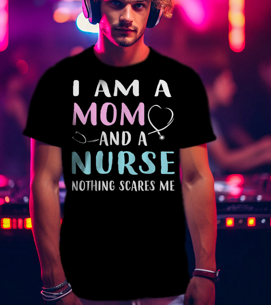 I Am A Mom And A Nurse Nothing Scares Me Humor2 Stethoscope T-Shirt