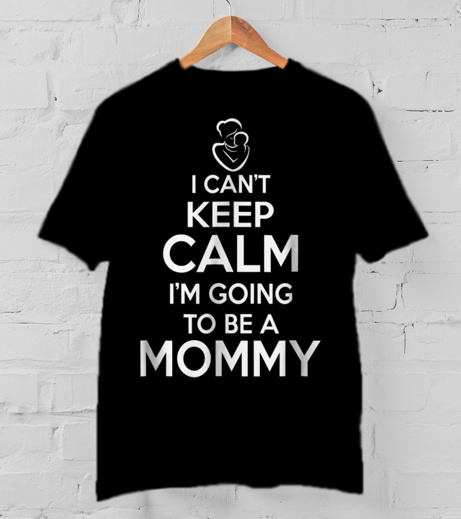 I Can't Keep Calm I'm Going To Be A Mommy T-Shirt