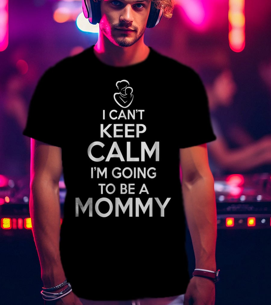 I Can't Keep Calm I'm Going To Be A Mommy T-Shirt