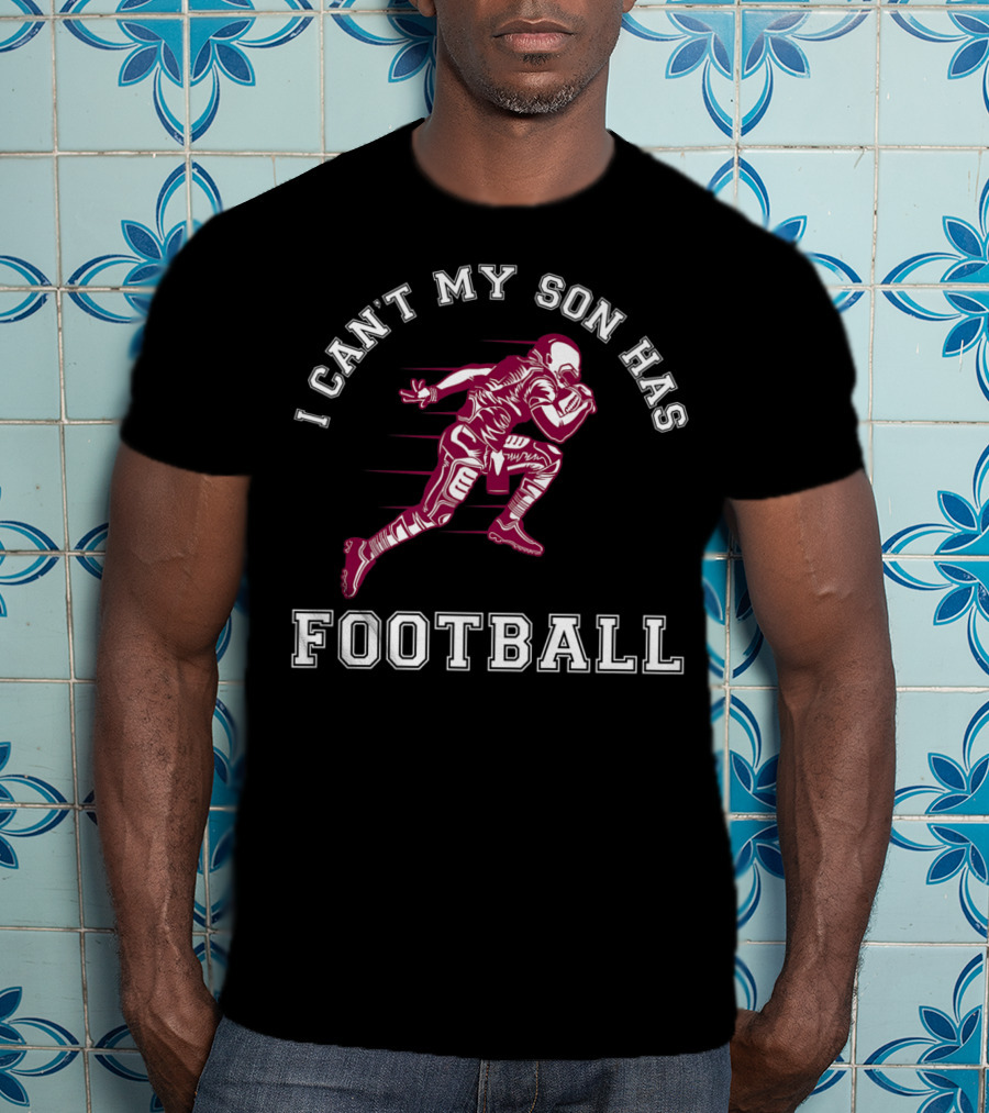 I Can't My Son Has Football Player Action Sports T-Shirt