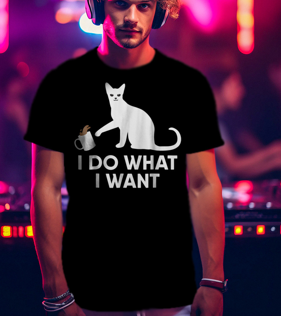 I Do What I Want Funny Kitty Lover Cat Mug Spill T-Shirt