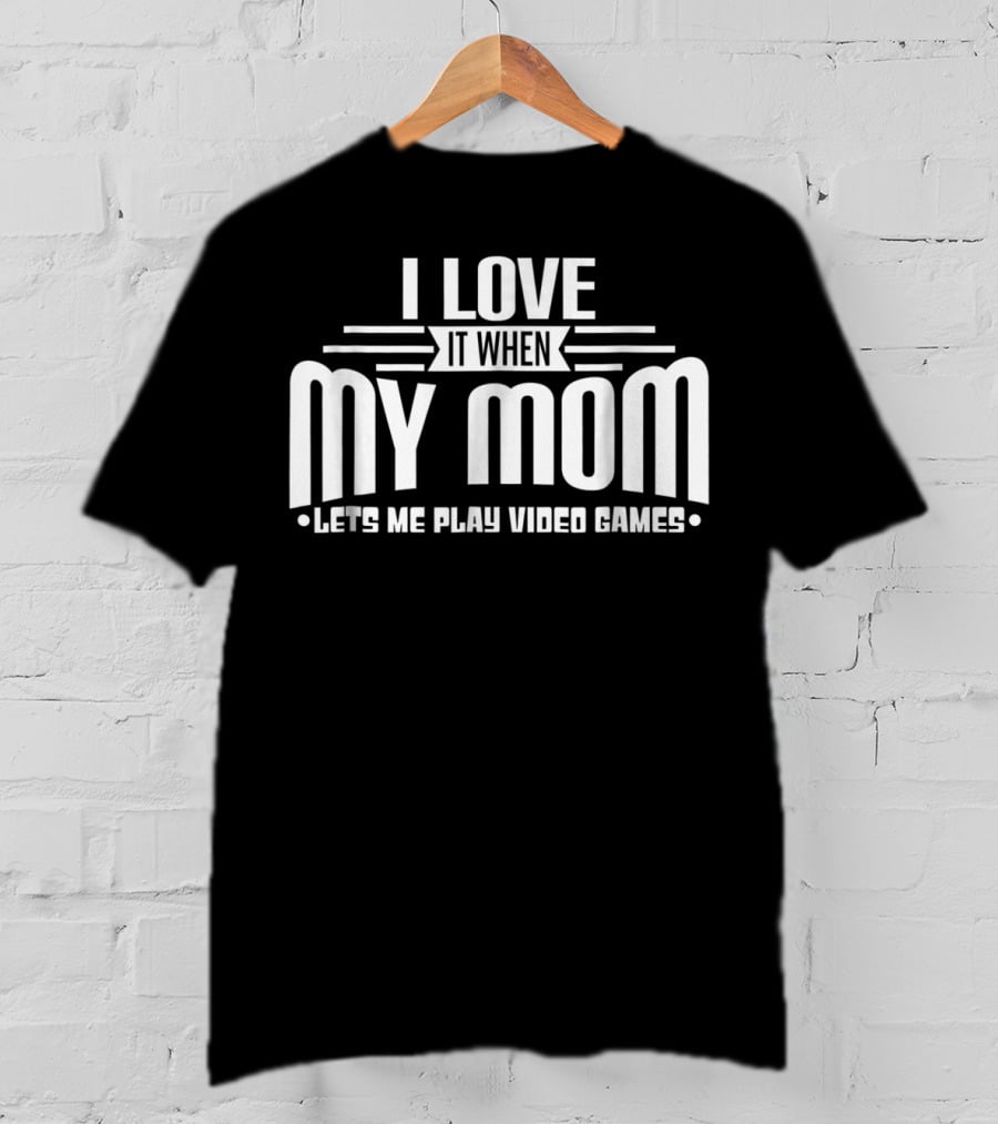 I Love It When My Mom Lets Me Play Video Games Funny Teen T-Shirt