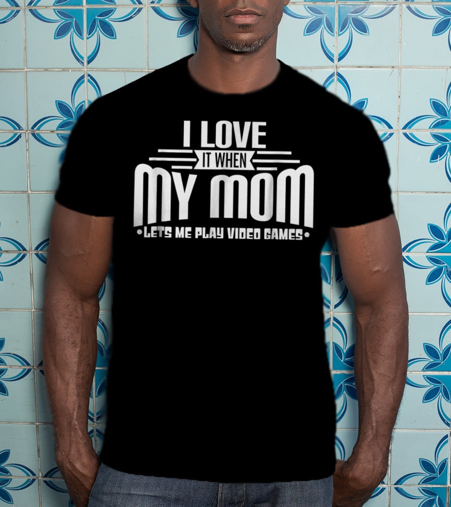 I Love It When My Mom Lets Me Play Video Games Funny Teen T-Shirt