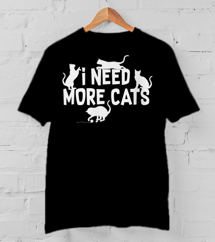 I Need More Cats Funny Cat Dad Cat Lover Playful Kittens T-Shirt