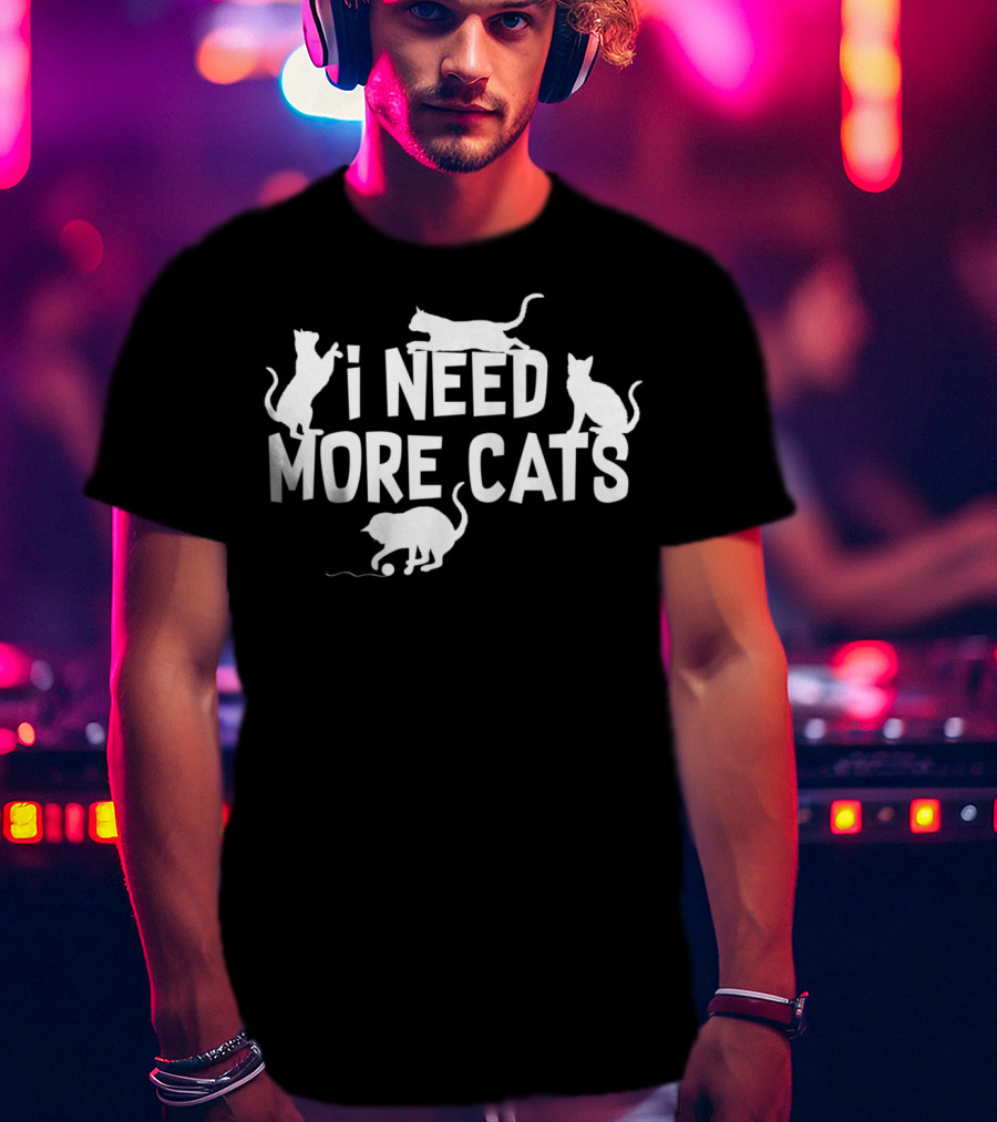 I Need More Cats Funny Cat Dad Cat Lover Playful Kittens T-Shirt