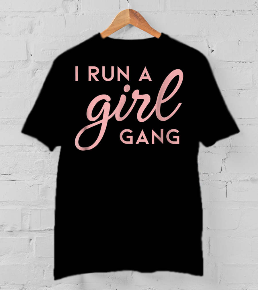 I Run A Girl Gang Matching Mom Daughter Saying T-Shirt