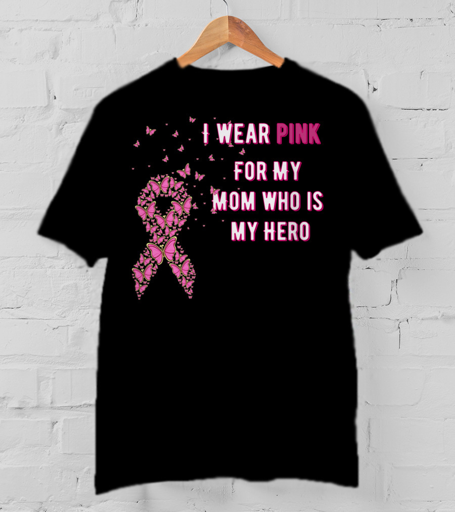 I Wear Pink For My Mom Who Is My Hero Breast Cancer Awareness T-Shirt