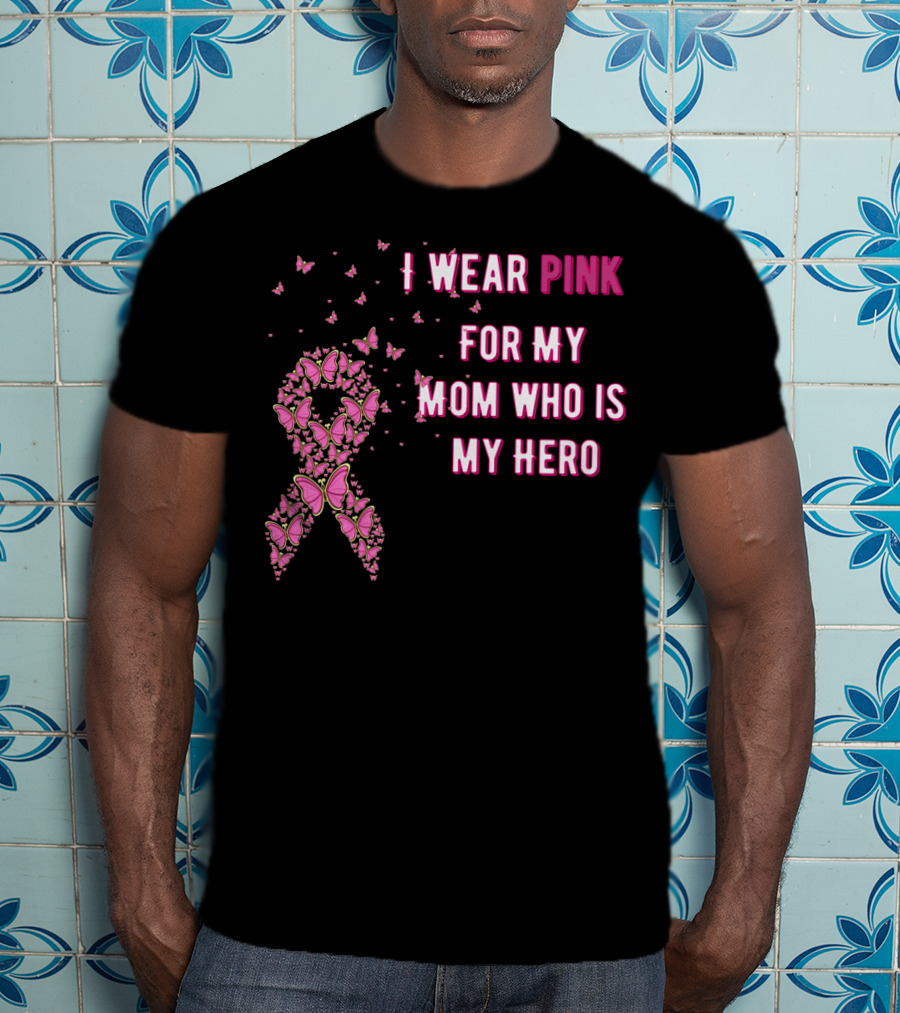 I Wear Pink For My Mom Who Is My Hero Breast Cancer Awareness T-Shirt