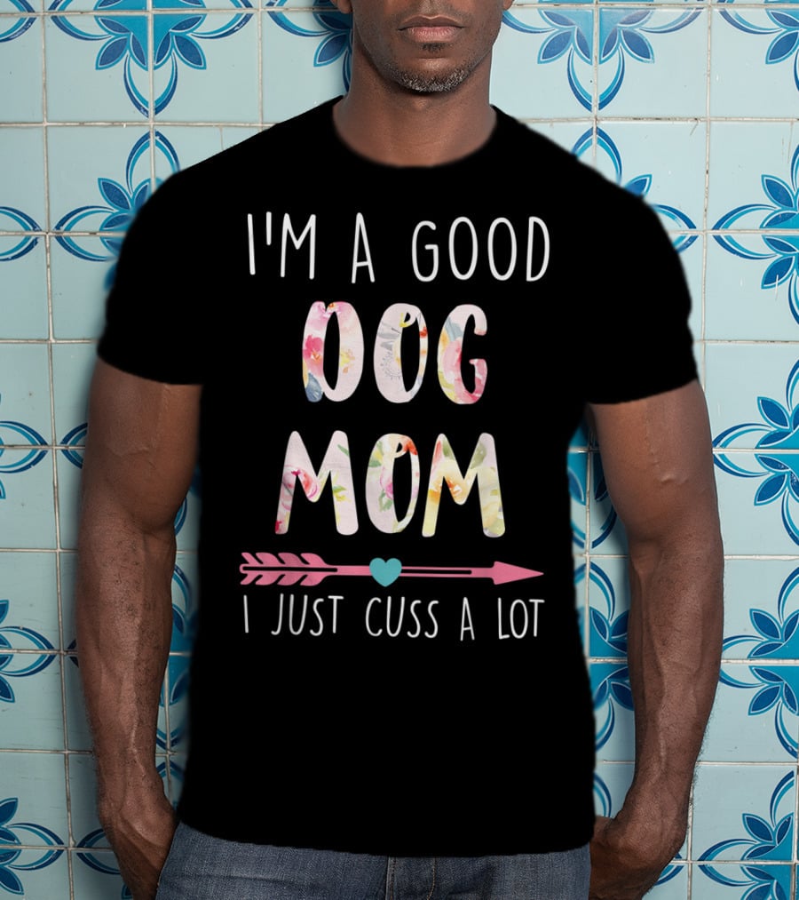 I'm A Good Dog Mom I Just Cuss A Lot Floral Arrow T-Shirt