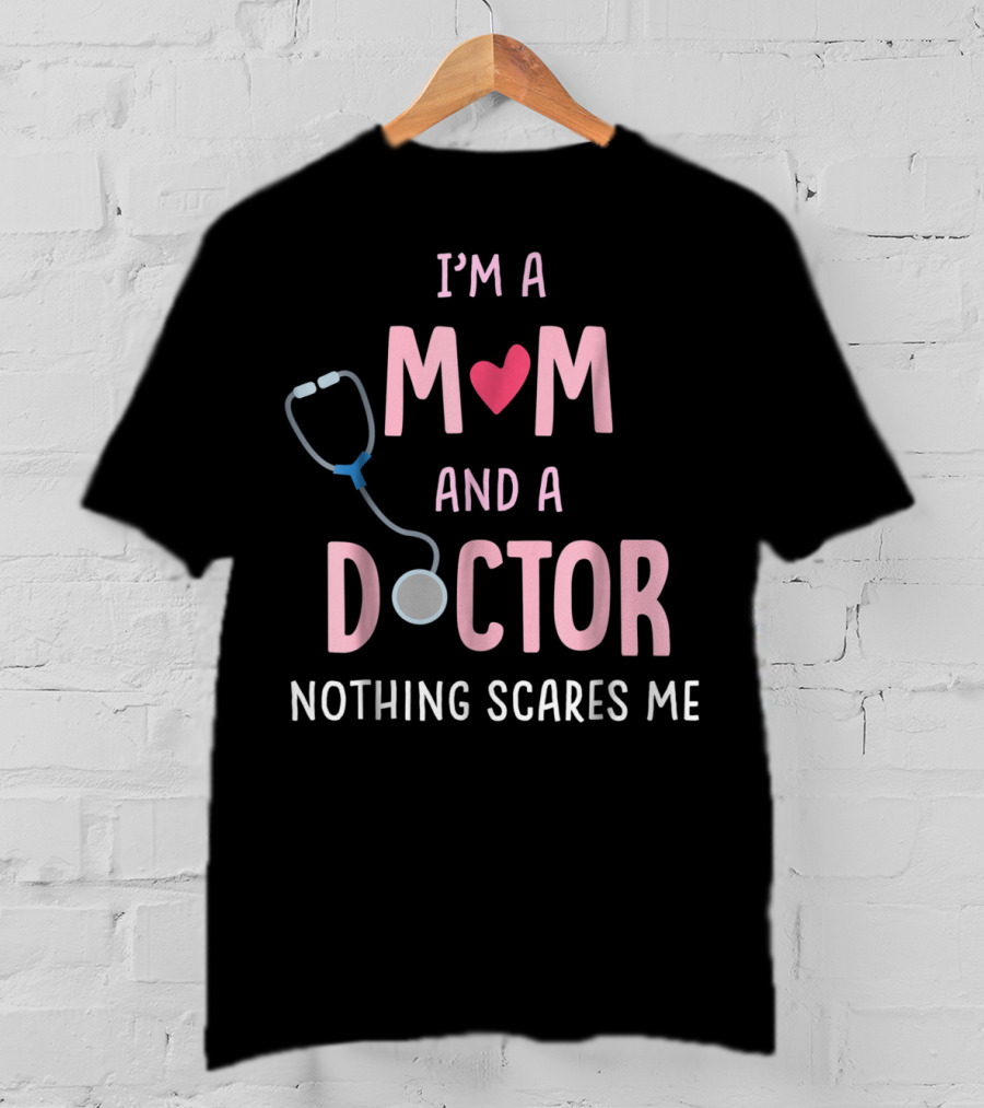 I'm A Mom And A Doctor Nothing Scares Me Stethoscope Heart T-Shirt