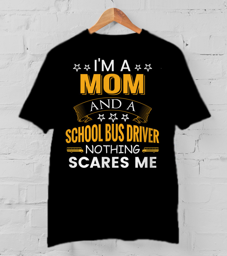 I'm A Mom And A School Bus Driver Nothing Scares Me With Stars And School Buses T-Shirt