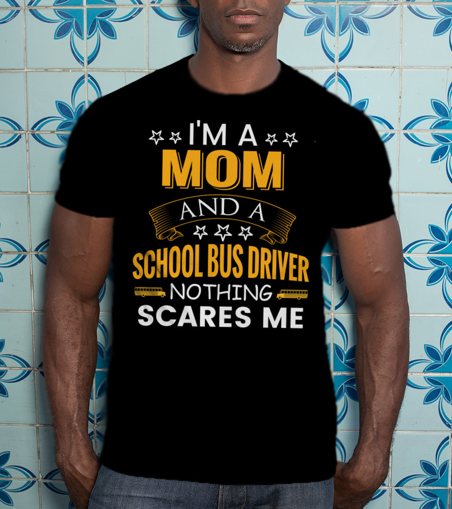 I'm A Mom And A School Bus Driver Nothing Scares Me With Stars And School Buses T-Shirt