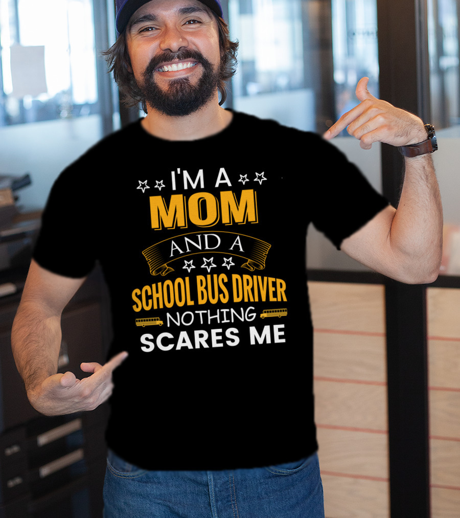 I'm A Mom And A School Bus Driver Nothing Scares Me With Stars And School Buses T-Shirt