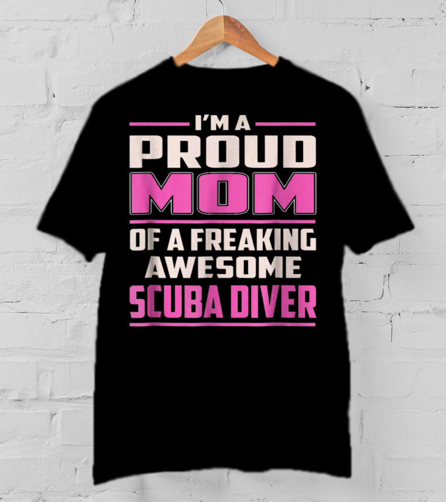 I'm A Proud Mom Of A Freaking Awesome Scuba Diver T-Shirt