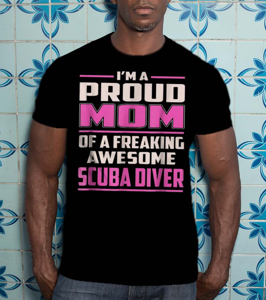 I'm A Proud Mom Of A Freaking Awesome Scuba Diver T-Shirt