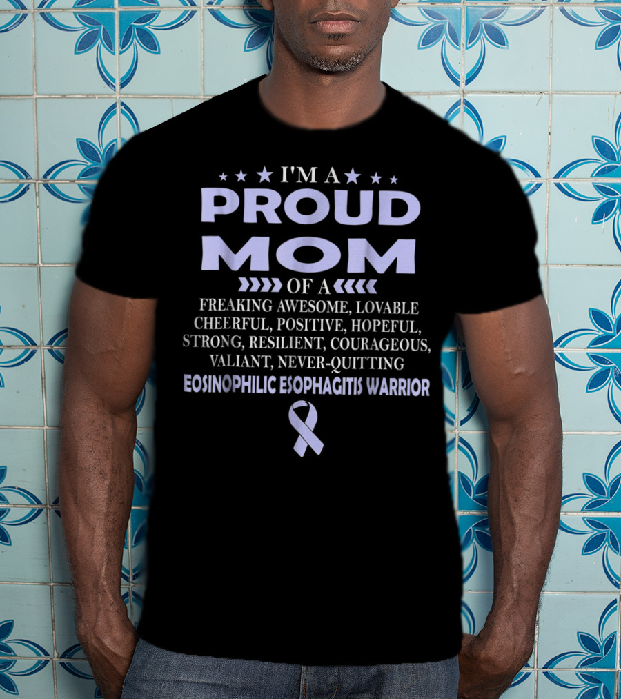 I'm A Proud Mom Of A Freaking Awesome, Lovable, Cheerful, Positive, Hopeful, Strong, Resilient, Courageous, Valiant, Never-Quitting Eosinophilic Esophagitis Warrior T-Shirt