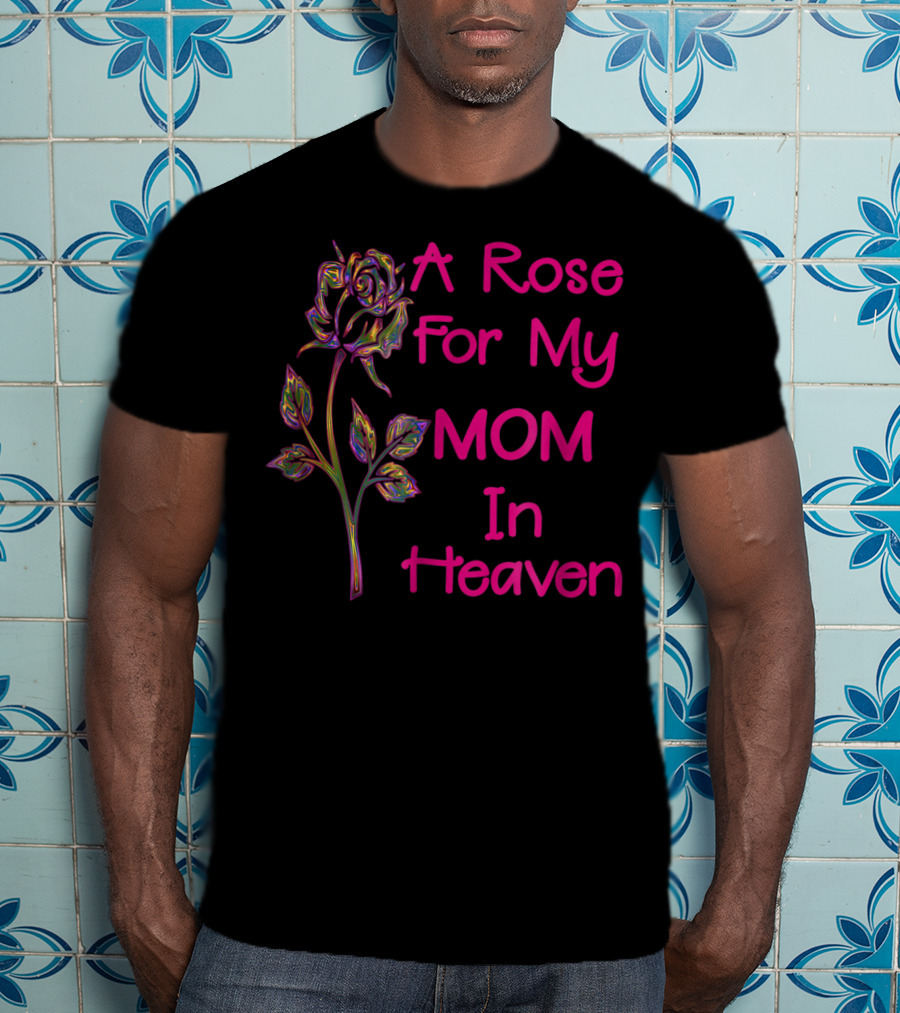 A Rose For My Mom In Heaven T-Shirt