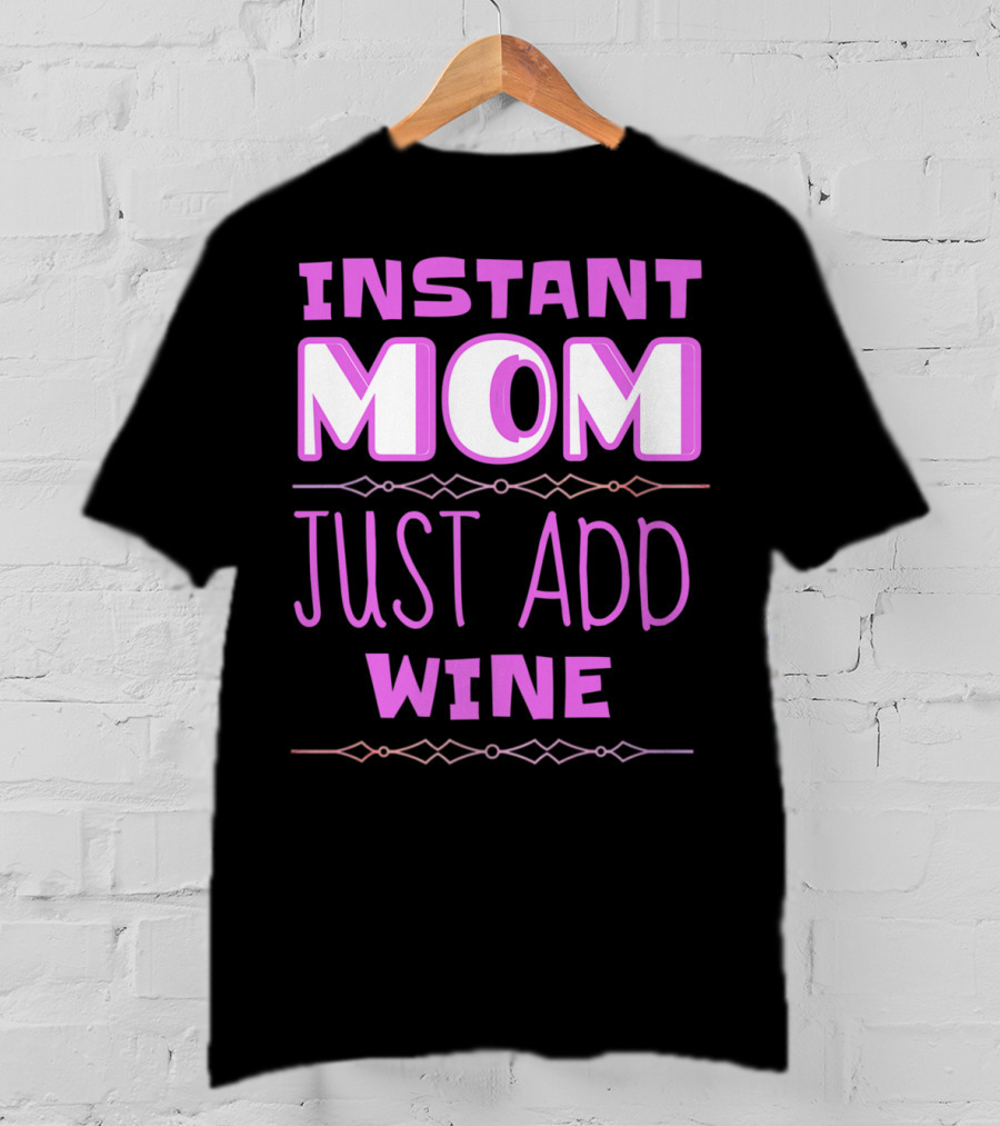 Instant Mom Just Add Wine Funny Mother Mother's Day T-Shirt