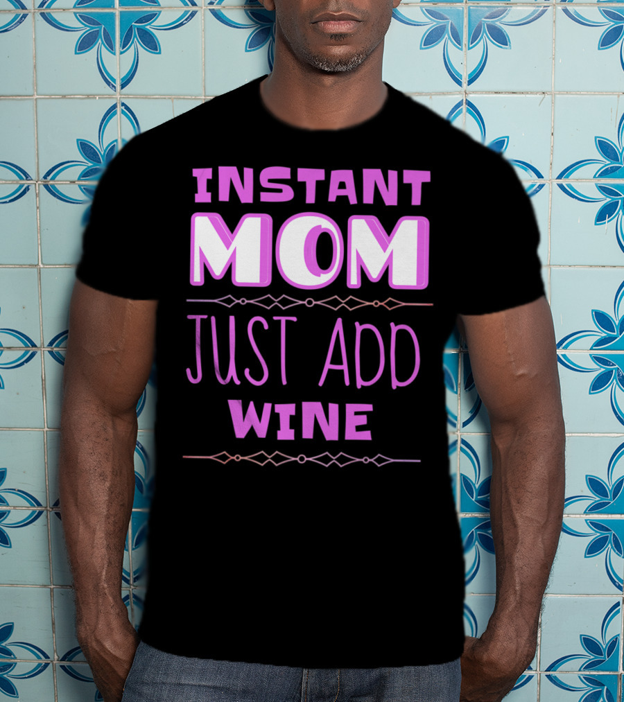 Instant Mom Just Add Wine Funny Mother Mother's Day T-Shirt