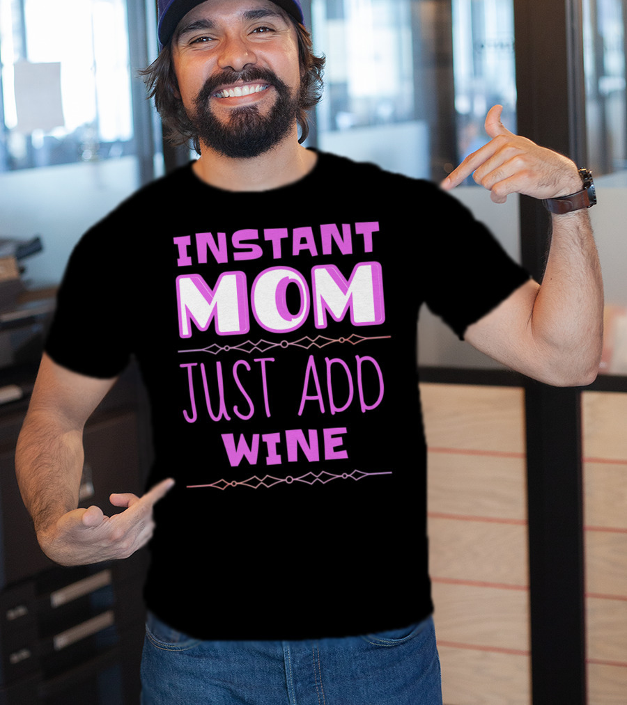 Instant Mom Just Add Wine Funny Mother Mother's Day T-Shirt