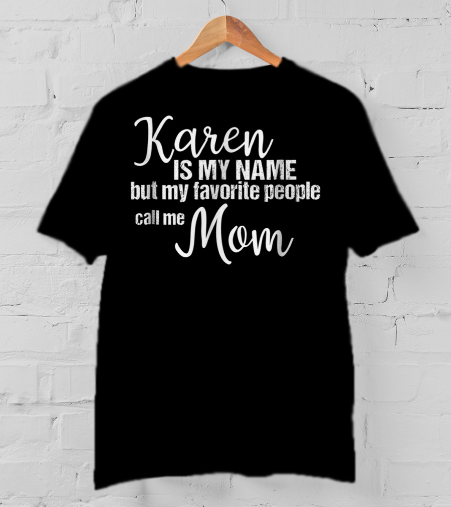 Karen Is My Name But My Favorite People Call Me Mom T-Shirt