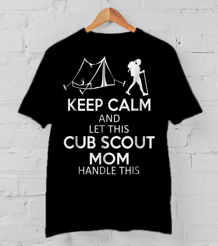 Keep Calm And Let This Cub Scout Mom Handle Camping And Hiking T-Shirt