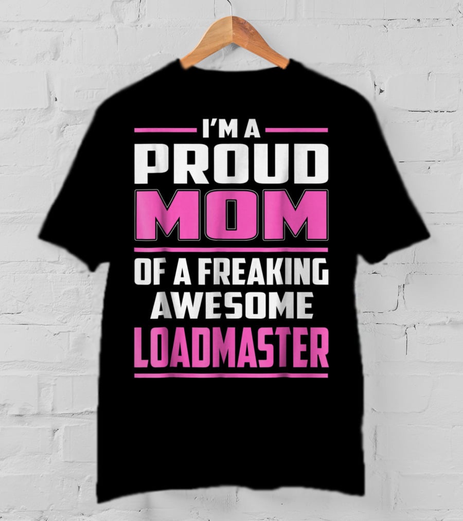 I'm A Proud Mom Of A Freaking Awesome Loadmaster T-Shirt