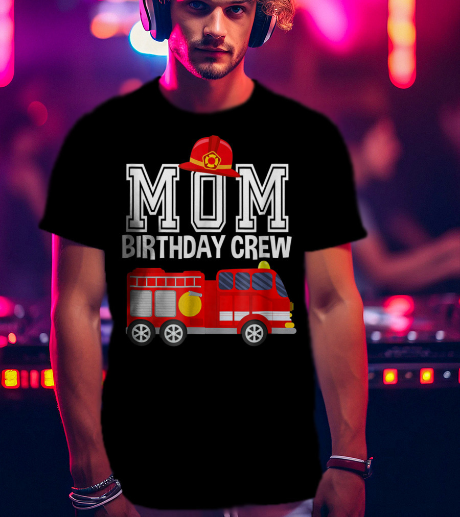 Mom Birthday Crew Fireman Fire Truck Party T-Shirt