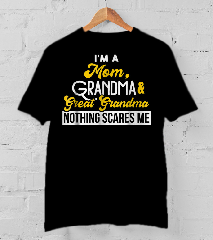 I'm A Mom Grandma And Great Grandma Nothing Scares Me T-Shirt