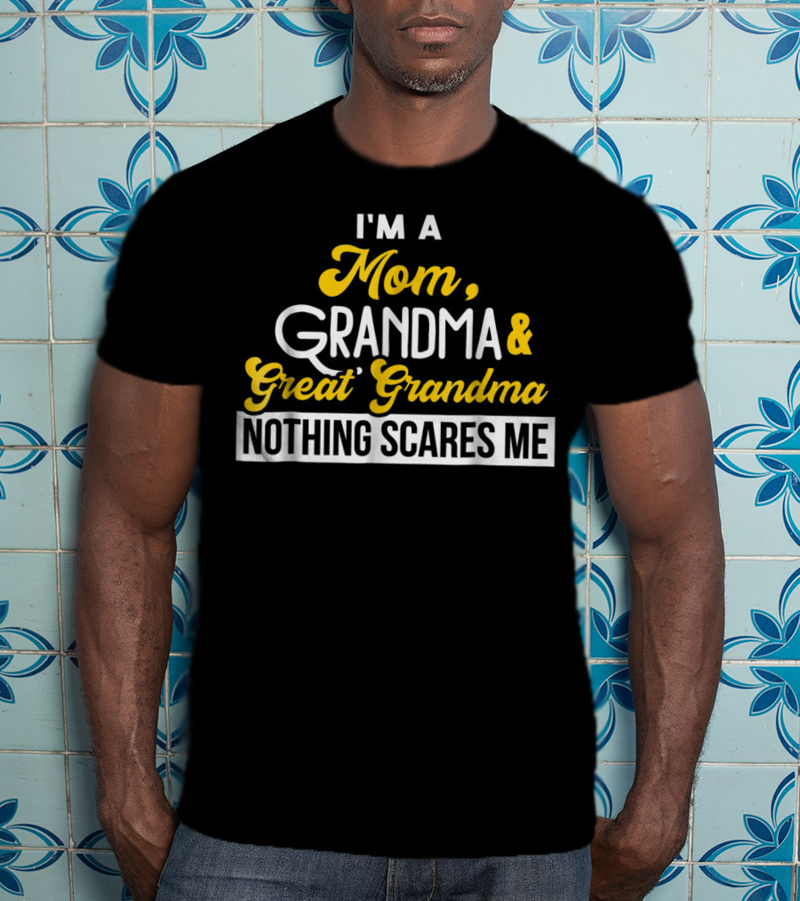 I'm A Mom Grandma And Great Grandma Nothing Scares Me T-Shirt