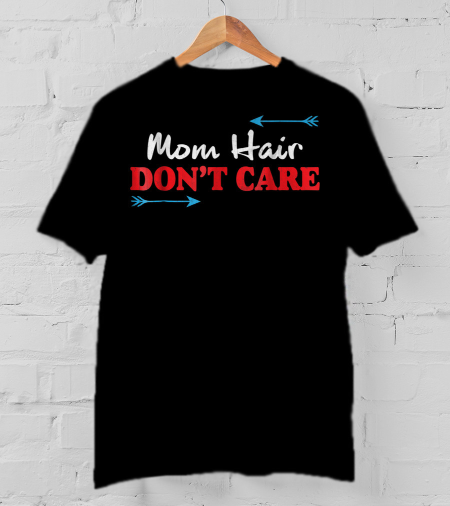 Mom Hair Don't Care Funny Arrows T-Shirt