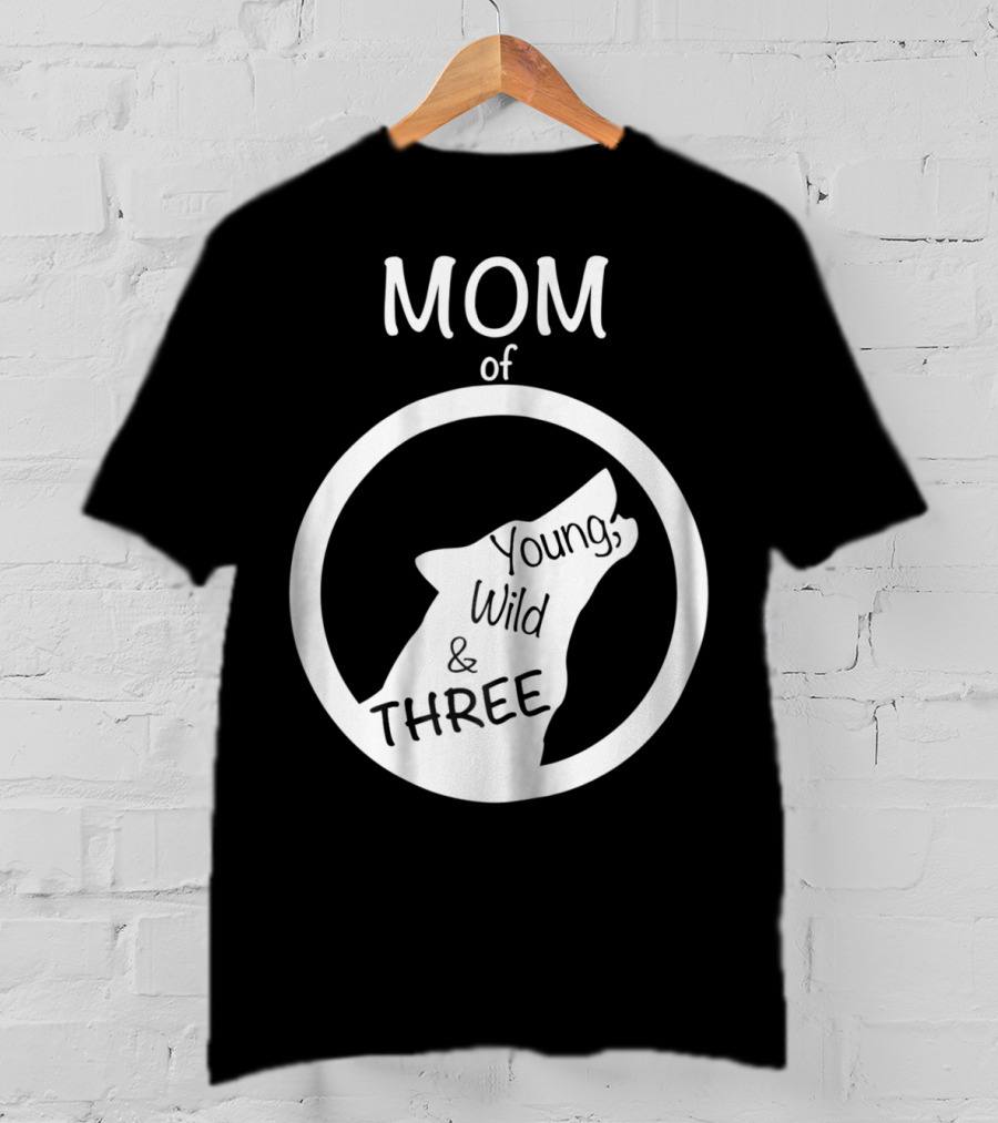 MOM Of Young Wild And THREE T-Shirt