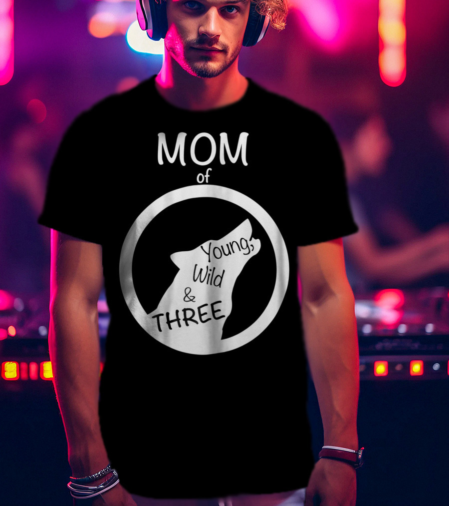 MOM Of Young Wild And THREE T-Shirt
