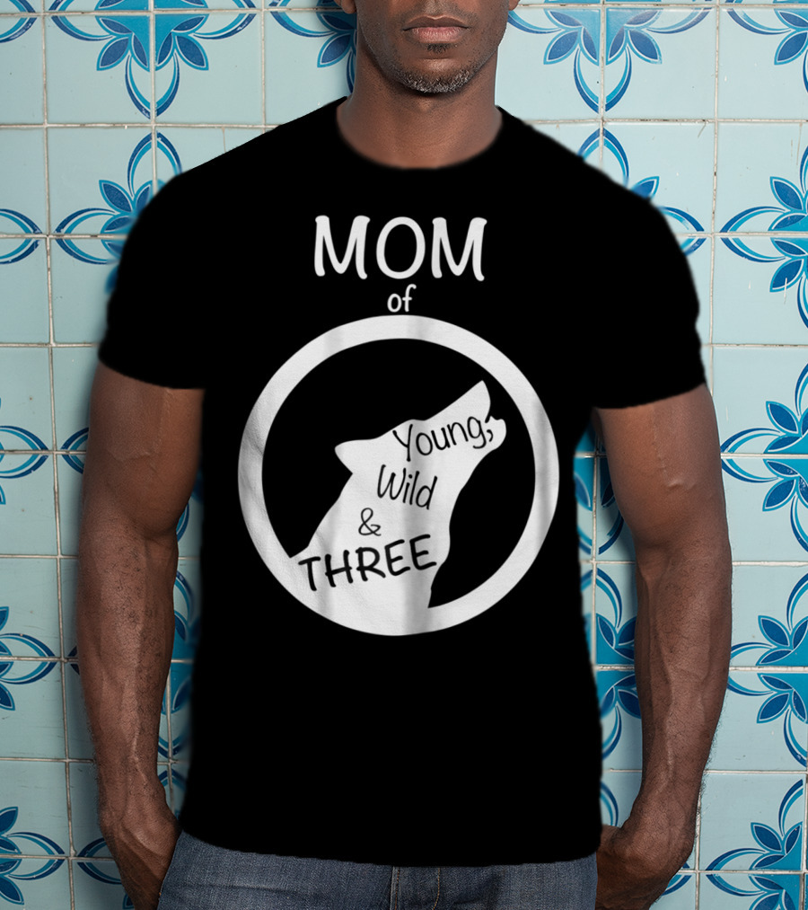 MOM Of Young Wild And THREE T-Shirt