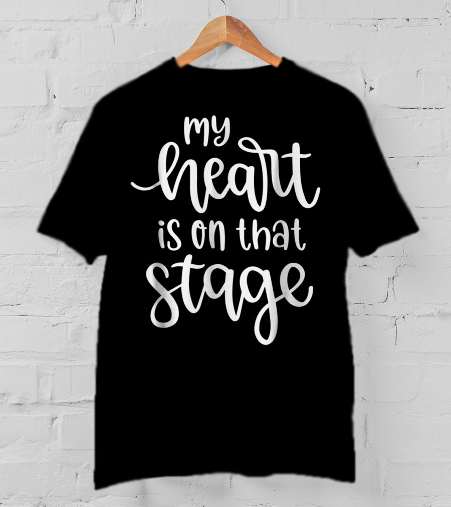 My Heart Is On That Stage Theatre Performance Passion T-Shirt