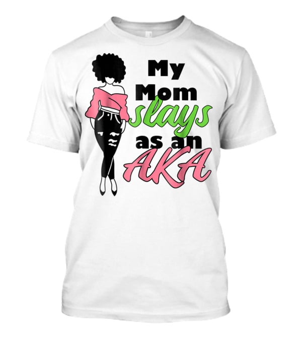 My Mom Slays As An AKA Future Alpha Teen Slay For Women4 T-Shirt