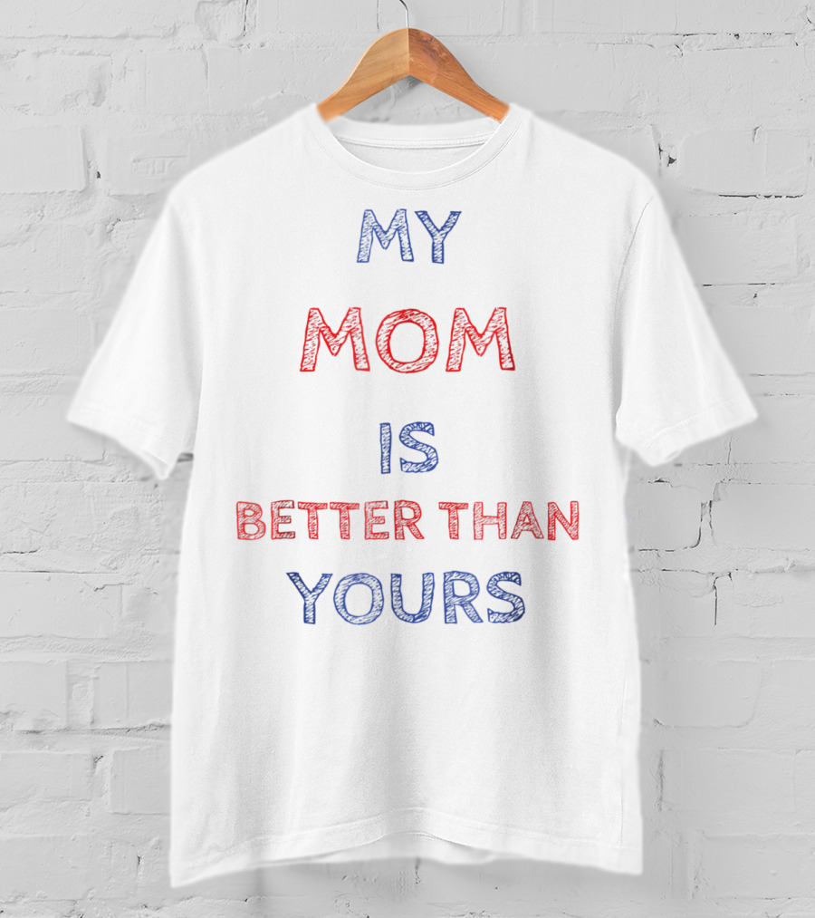 My Mom Is Better Than Yours T-Shirt