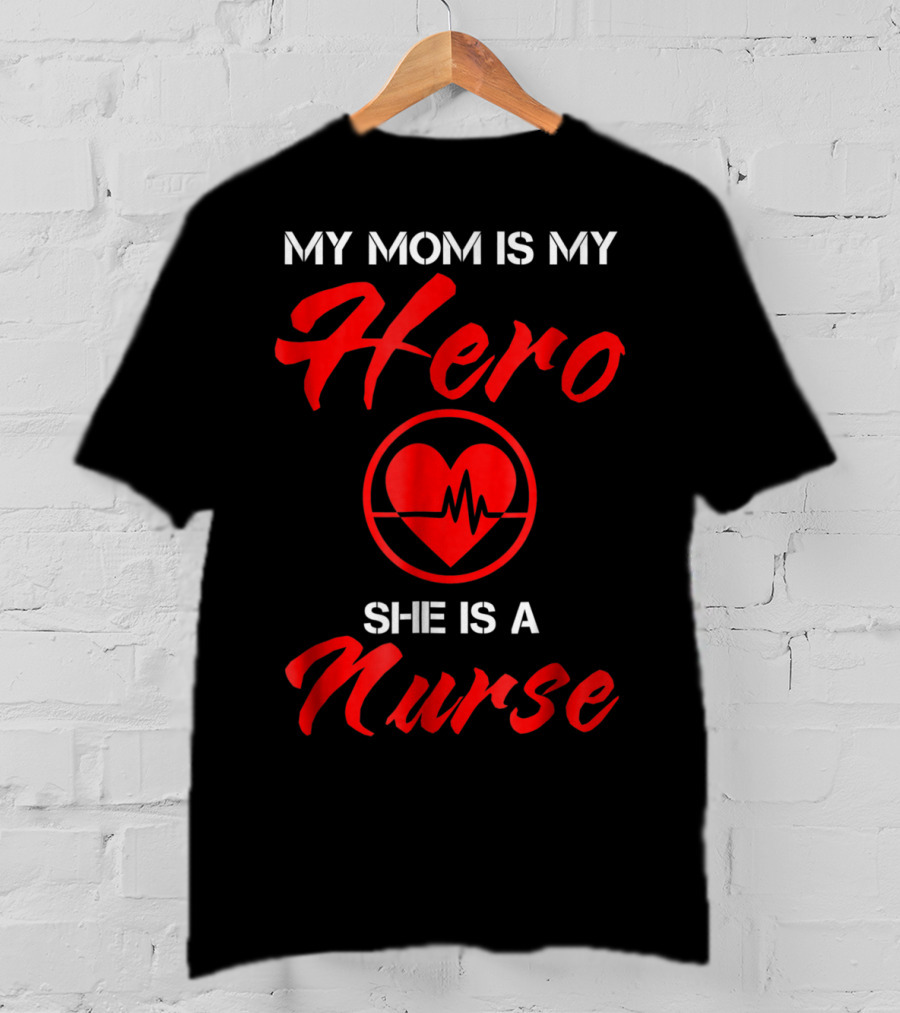 My Mom Is My Hero She Is A Nurse Heartbeat T-Shirt
