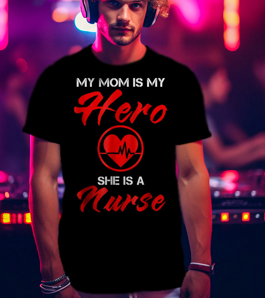 My Mom Is My Hero She Is A Nurse Heartbeat T-Shirt