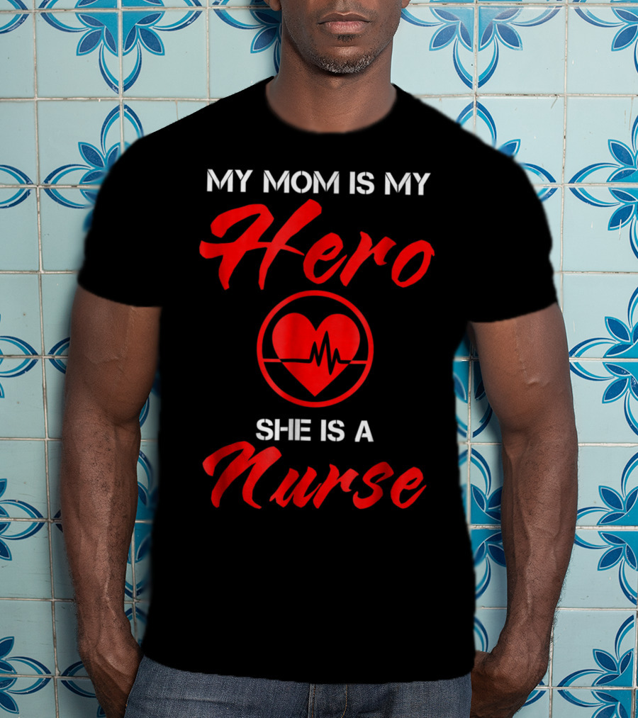 My Mom Is My Hero She Is A Nurse Heartbeat T-Shirt