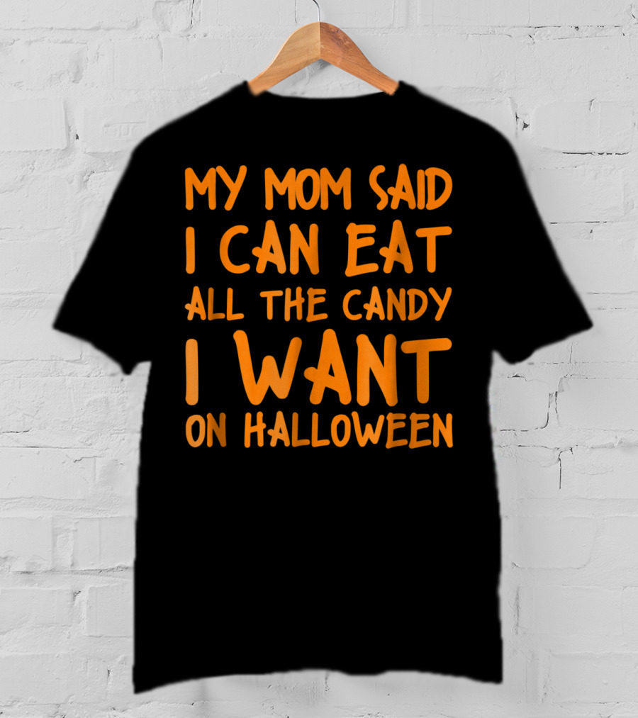 My Mom Said I Can Eat All The Candy I Want On Halloween T-Shirt