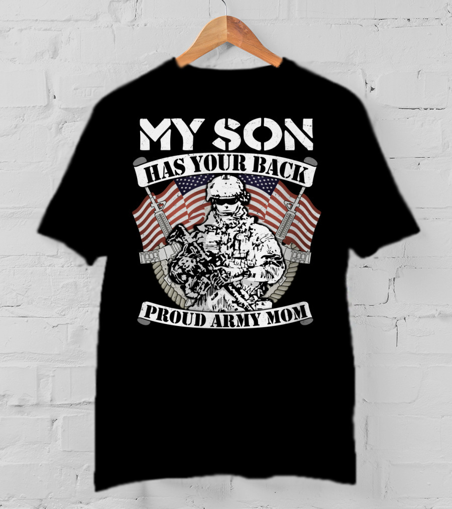 My Son Has Your Back Proud Army Mom American Flag Soldier T-Shirt