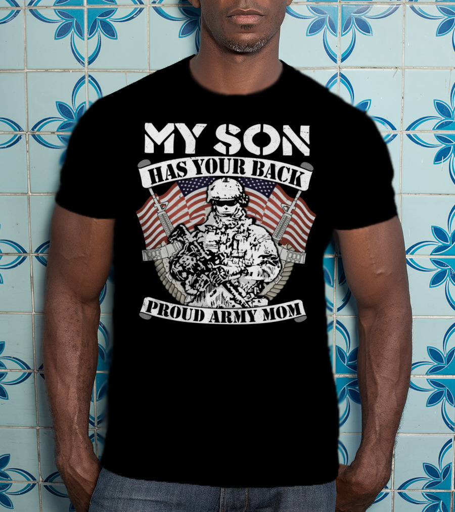 My Son Has Your Back Proud Army Mom American Flag Soldier T-Shirt